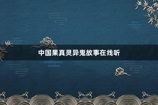 中国果真灵异鬼故事在线听